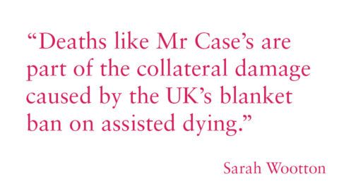 “Deaths like Mr Case’s are part of the collateral damage caused by the UK’s blanket ban on assisted dying.”